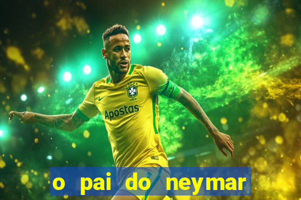 o pai do neymar era jogador de futebol